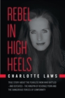 Rebel in High Heels : True story about the fearless mom who battled-and defeated-the kingpin of revenge porn and the dangerous forces of conformity - Book