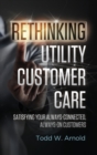 Rethinking Utility Customer Care : Satisfying Your Always-Connected, Always-On Customers - Book