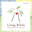 Living Whole : A Guide Book for Your Inner Child - Book