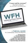 Wfh : Working From Home: Working From Home: A THRIVAL GUIDE for Challenging Times and Beyond - Book