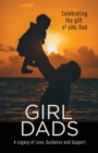 Girl Dads : Celebrating the gift of you, Dad A Legacy of Love, Guidance and Support - Book