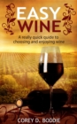 EASY WINE : A Really Quick Guide to Choosing and Enjoying Wine - eBook