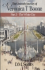 The Untimely Journey of Veronica T. Boone : Part 3 - The White City - Book