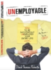 Unemployable! : How To Be Successfully Unemployed Your Entire Life! - Book