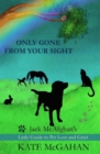 Only Gone From Your Sight : Jack McAfghan's Little Guide to Pet Loss and Grief - Book