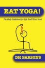 Eat Yoga : The Only Guidebook to Life You'll Ever Need - Book