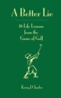 A Better Lie : 18 Life Lessons from the Game of Golf - Book