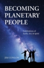 Becoming Planetary People : Celebrations of Earth, Art, & Spirit - Book