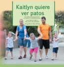 Kaitlyn Quiere Ver Patos : Una Historia Real Que Promueve La Inclusiï¿½n y La Autodeterminaciï¿½n - Book