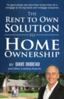 The Rent To Own Solution To Home Ownership : For good people who have been turned down for a mortgage by the big banks and mortgage companies - Book
