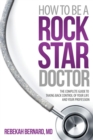 How to Be a Rock Star Doctor : The Complete Guide to Taking Back Control of Your Life and Your Profession - Book