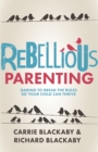 Rebellious Parenting : Daring to Break the Rules So Your Child Can Thrive - eBook