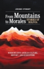 From Mountains to Morales, Stories of Bolivia : Windows Into Andean Culture, History, and Ecosystems - Book