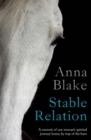 Stable Relation : A memoir of one woman's spirited journey home, by way of the barn - Book