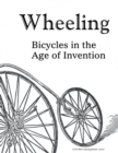 Wheeling : Bicycles in the Age of Invention - Book