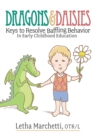 DRAGONS & DAISIES : KEYS TO RESOLVE BAFFLING BEHAVIOR IN EARLY CHILDHOOD EDUCATION - eBook