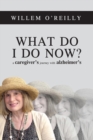 What Do I Do Now? : A Caregiver's Journey with Alzheimer's - eBook