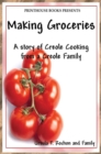 Making Groceries : A Story of Creole Cooking from a Creole Family - Book