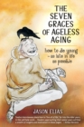 The Seven Graces of Ageless Aging : How To Die Young as Late in Life as Possible - Book