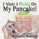 I Want a Pickle on My Pancake! - Book