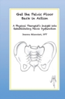 Get the Pelvic Floor Back in Action : A Physical Therapist's Insight into Rehabilitating Pelvic Dysfunction - Book
