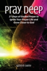 Pray Deep : Ignite Your Prayer Life in 21 Days - Book