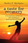 A Taste for Recovery : A Personal Story of Survival and a Roadmap to Restoring Physical Health - eBook