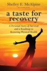 A Taste for Recovery : A Personal Story of Survival and a Roadmap to Restoring Physical Health - Book