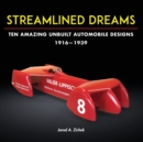 Streamlined Dreams : Ten Amazing Unbuilt Automobile Designs, 1916-1939 - Book