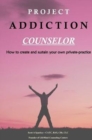 Project Addiction Counselor : How to Create and Sustain a Private Practice - Book