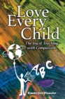 Love Every Child : The Joy of Teaching with Compassion - Book