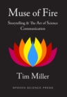 Muse of Fire : Storytelling & the Art of Science Communication - Book