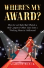 Where's My Award? : How to Get Baby Barf out of a Red Carpet & Other Tales from a Working Mom in Hollywood - Book