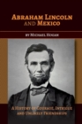 Abraham Lincoln and Mexico : A History of Courage, Intrigue and Unlikely Friendships - Book