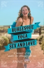 Burlesque, Yoga, Sex and Love : A Memoir of Life under the Albuquerque Sun - eBook