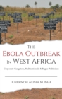 The Ebola Outbreak in West Africa : Corporate Gangsters, Multinationals, and Rogue Politicians - Book