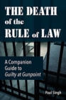 The Death of the Rule of Law : A Companion Guide to Guilty at Gunpoint - Book