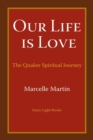 Our Life Is Love : The Quaker Spiritual Journey - Book