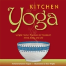 Kitchen Yoga : Simple Home Practices to Transform Mind, Body, and Life - eBook