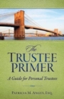 The Trustee Primer : A Guide for Personal Trustees - Book