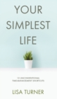 Your Simplest Life : 15 Unconventional Time Management Shortcuts - Productivity Tips and Goal-Setting Tricks So You Can Find Time to Live - Book