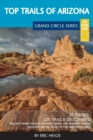 Top Trails of Arizona : Includes Grand Canyon, Petrified Forest, Monument Valley, Vermilion Cliffs, Havasu Falls, Antelope Canyon, and Slide Rock - Book