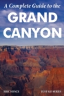 A Complete Guide to the Grand Canyon : A Complete Guide to the Grand Canyon National Park and Surrounding Areas - Book