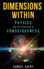 Dimensions Within : Physics and the Structure of Consciousness - eBook