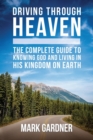 Driving Through Heaven : The Complete Guide to Knowing God and Living in His Kingdom on Earth - Book