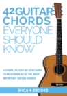 42 Guitar Chords Everyone Should Know : A Complete Step-By-Step Guide to Mastering 42 of the Most Important Guitar Chords - Book