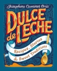 Dulce de Leche : Recipes, Stories, & Sweet Traditions - Book