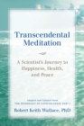 Transcendental Meditation : A Scientist's Journey to Happiness, Health, and Peace, Adapted and Updated from The Physiology of Consciousness: Part I - Book