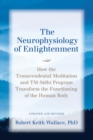 The Neurophysiology of Enlightenment : How the Transcendental Meditation and TM-Sidhi Program Transform the Functioning of the Human Body - Book