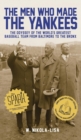 The Men Who Made the Yankees : The Odyssey of the World's Greatest Baseball Team from Baltimore to the Bronx - Book